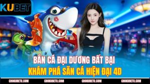 ban-ca-dai-duong-bat-bai-kham-pha-san-ca-hien-dai-4d