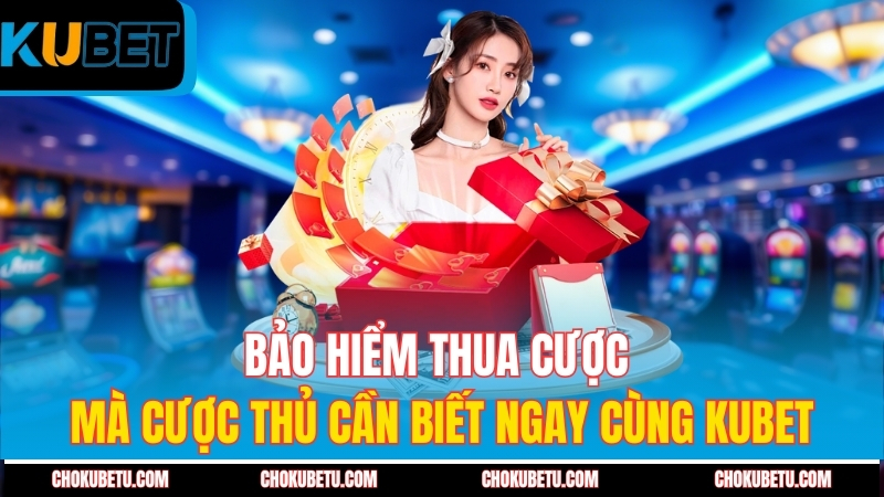 bao-hiem-thua-cuoc-ma-cuoc-thu-can-biet-ngay-cung-kubet