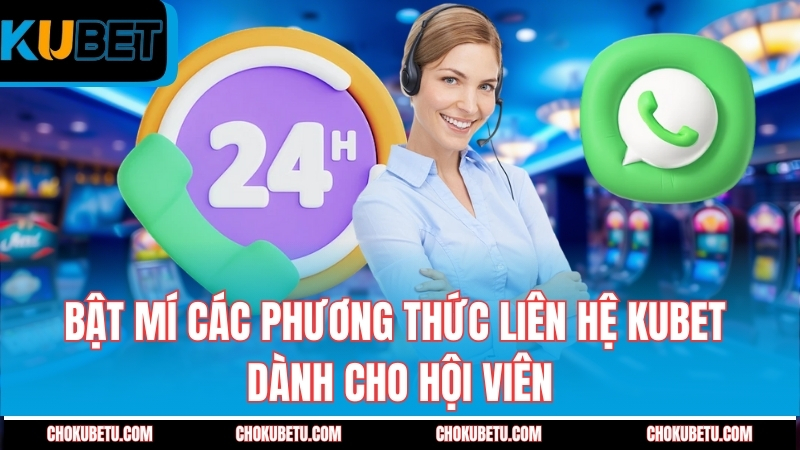 bat-mi-cac-phuong-thuc-lien-he-kubet-danh-cho-hoi-vien