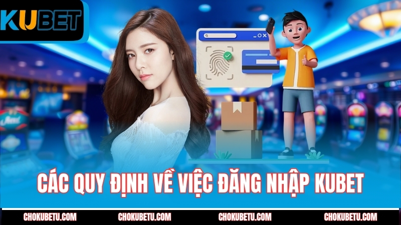 cac-quy-dinh-ve-viec-dang-nhap-kubet