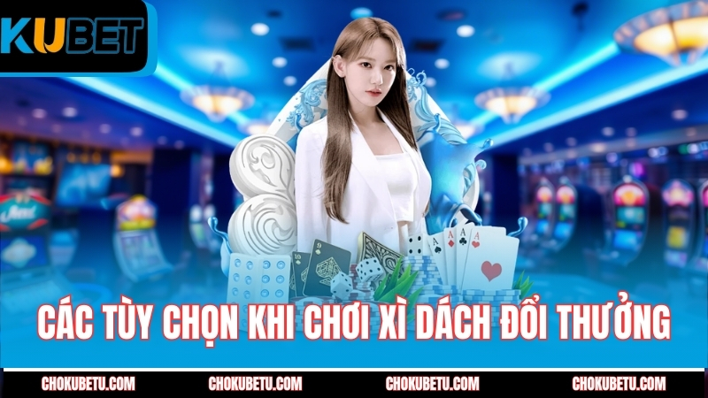 cac-tuy-chon-khi-choi-xi-dach-doi-thuong