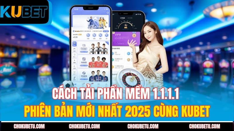 cach-tai-phan-mem-1-1-1-1-phien-ban-moi-nhat-2025-cung-kubet