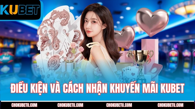 dieu-kien-va-cach-nhan-khuyen-mai-kubet