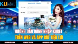 huong-dan-dang-nhap-kubet-tren-web-va-app-rat-tien-loi