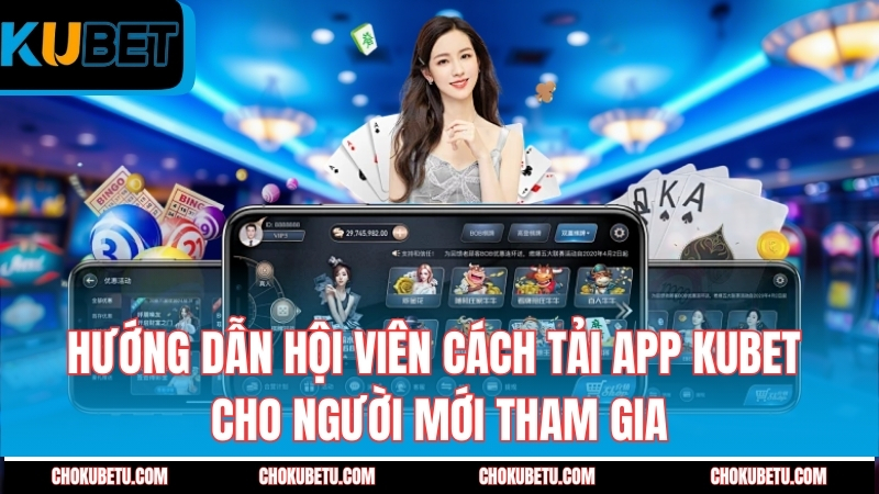 huong-dan-hoi-vien-cach-tai-app-kubet-cho-nguoi-moi-tham-gia