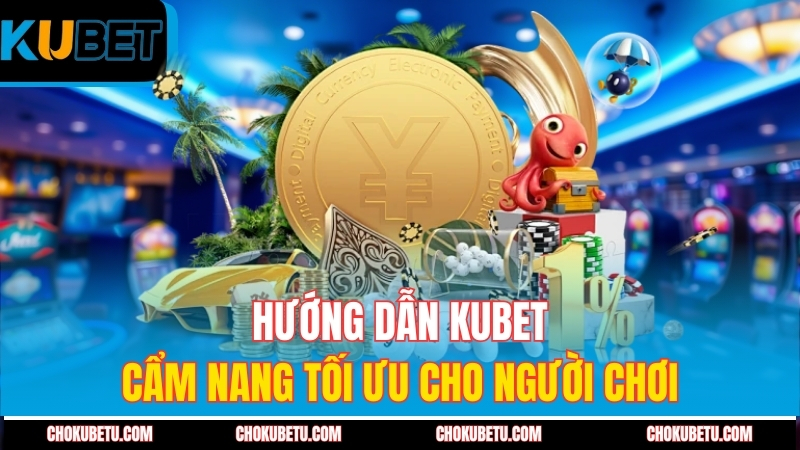 huong-dan-kubet-cam-nang-toi-uu-cho-nguoi-choi