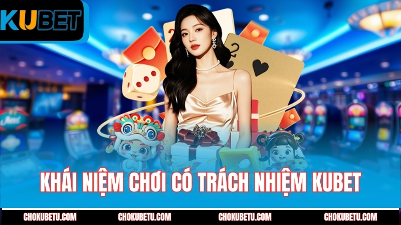 khai-niem-choi-co-trach-nhiem-kubet
