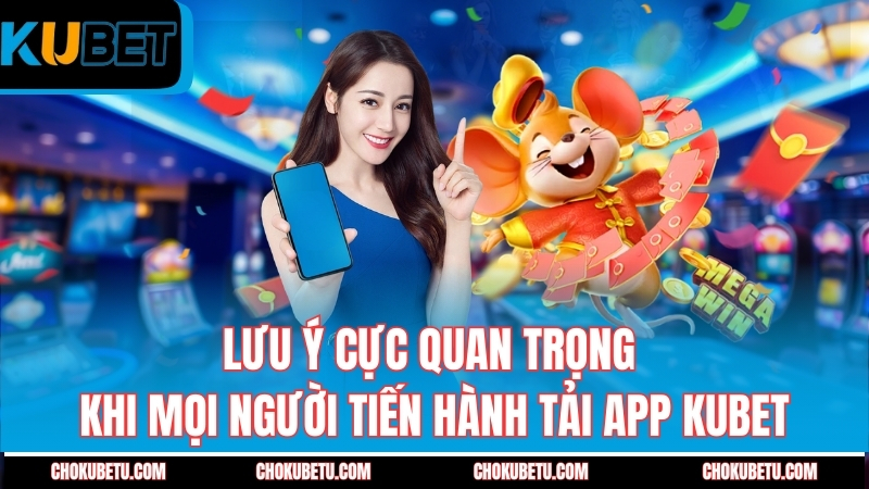 luu-y-cuc-quan-trong-khi-moi-nguoi-tien-hanh-tai-app-kubet