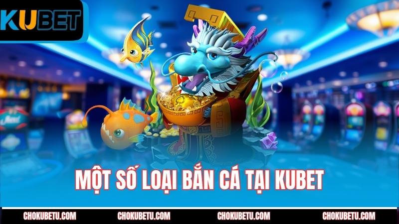 mot-so-loai-ban-ca-tai-kubet