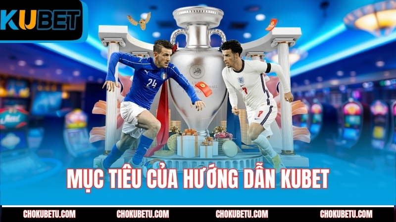 muc-tieu-cua-huong-dan-kubet