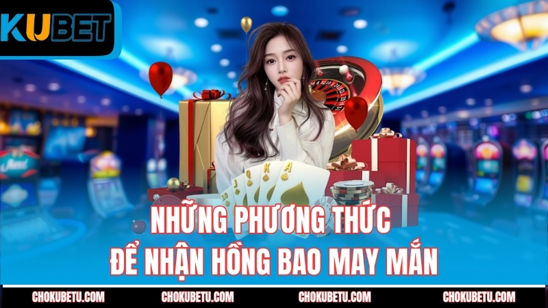 nhung-phuong-thuc-de-nhan-hong-bao-may-man