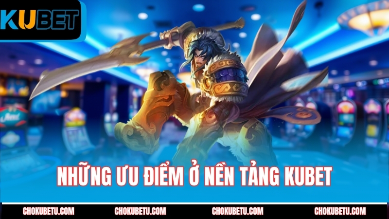 nhung-uu-diem-o-nen-tang-kubet
