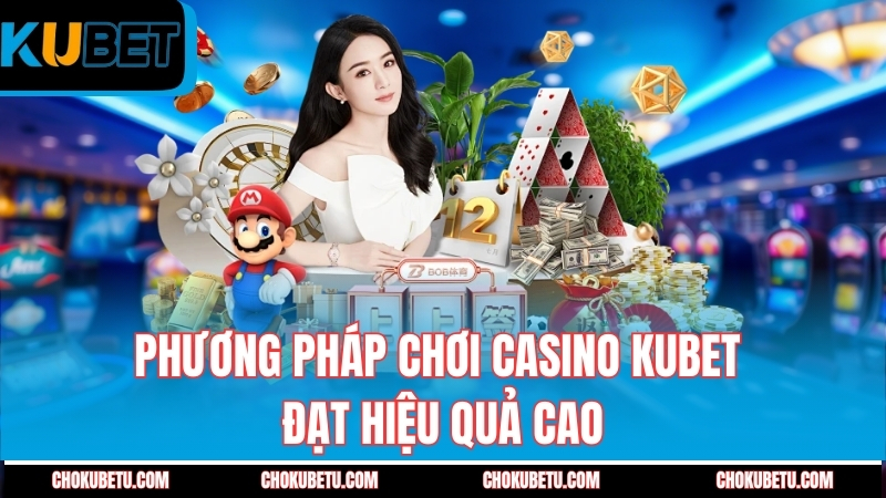 phuong-phap-choi-casino-kubet-dat-hieu-qua-cao