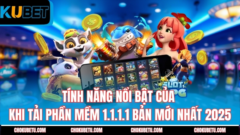 tinh-nang-noi-bat-cua-khi-tai-phan-mem-1-1-1-1-ban-moi-nhat-2025