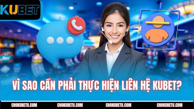 vi-sao-can-phai-thuc-hien-lien-he-kubet